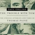 Cover Art for 9781582345024, The Trouble with Tom: The Strange Afterlife and Times of Thomas Paine by Paul Collins