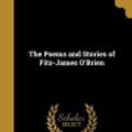 Cover Art for 9781363831371, The Poems and Stories of Fitz-James O'Brien by Fitz James O'Brien
