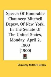 Cover Art for 9780548890035, Speech of Honorable Chauncey Mitchell DePew, of New York, in the Senate of the United States, Monday, April 2, 1900 (1900) by Chauncey Mitchell DePew