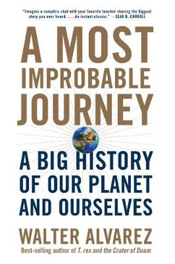 Cover Art for 9780393355192, A Most Improbable Journey: A Big History of Our Planet and Ourselves by Walter Alvarez