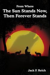 Cover Art for 9781420858921, From Where The Sun Stands Now, And Then Forever Stands by Jack F. Reich