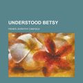 Cover Art for 9781153730082, Understood Betsy by Dorothy Canfield Fisher