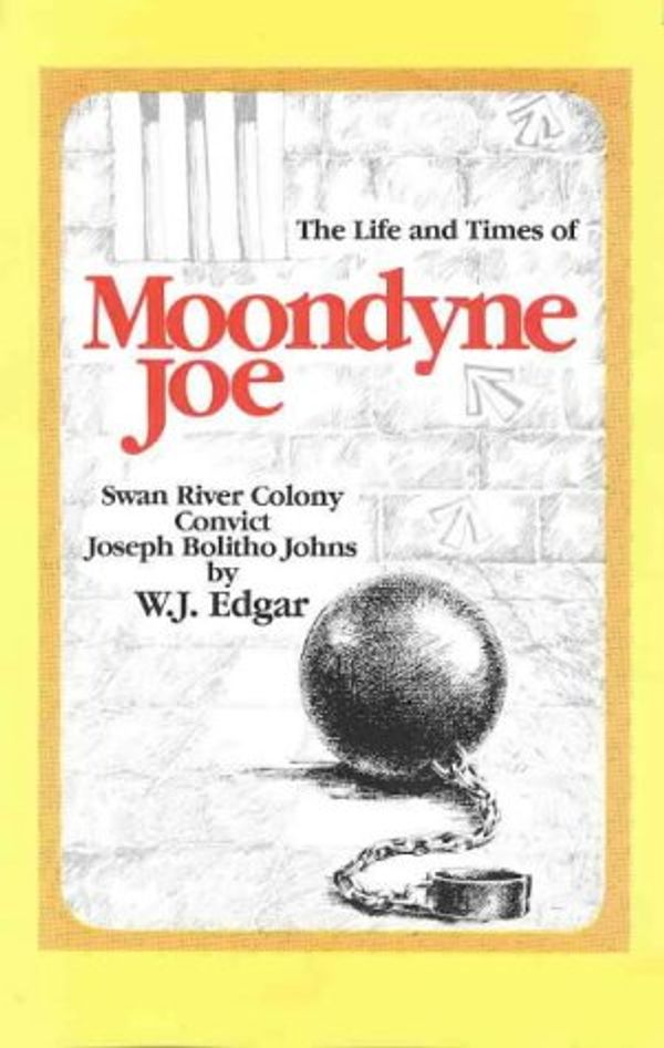 Cover Art for 9780646000473, The life and times of Moondyne Joe: Swan River colony convict, Joseph Bolitho Johns by W.J. Edgar