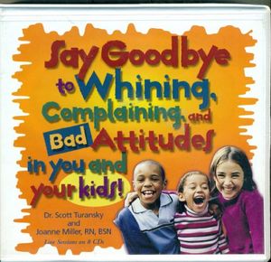 Cover Art for 9781888685084, Say Goodbye to Whining, Complaining, and Bad Attitudes...in You and Your Kids: Live Sessions on 8 CDs by Scott Turansky and Joanne Miller