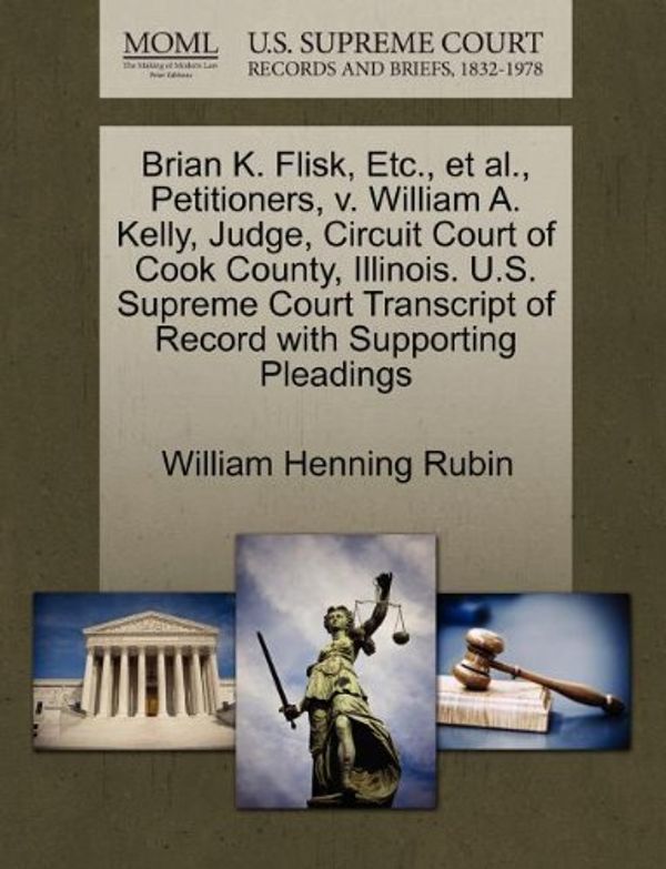 Cover Art for 9781270700081, Brian K. Flisk, Etc., et al., Petitioners, V. William A. Kelly, Judge, Circuit Court of Cook County, Illinois. U.S. Supreme Court Transcript of Record with Supporting Pleadings by William Henning Rubin