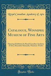 Cover Art for 9780366835683, Catalogue, Winnipeg Museum of Fine Arts: Opening Exhibition by Royal Canadian Academy of Arts, December Sixteenth, Nineteen-Twelve (Classic Reprint) by Royal Canadian Academy of Arts