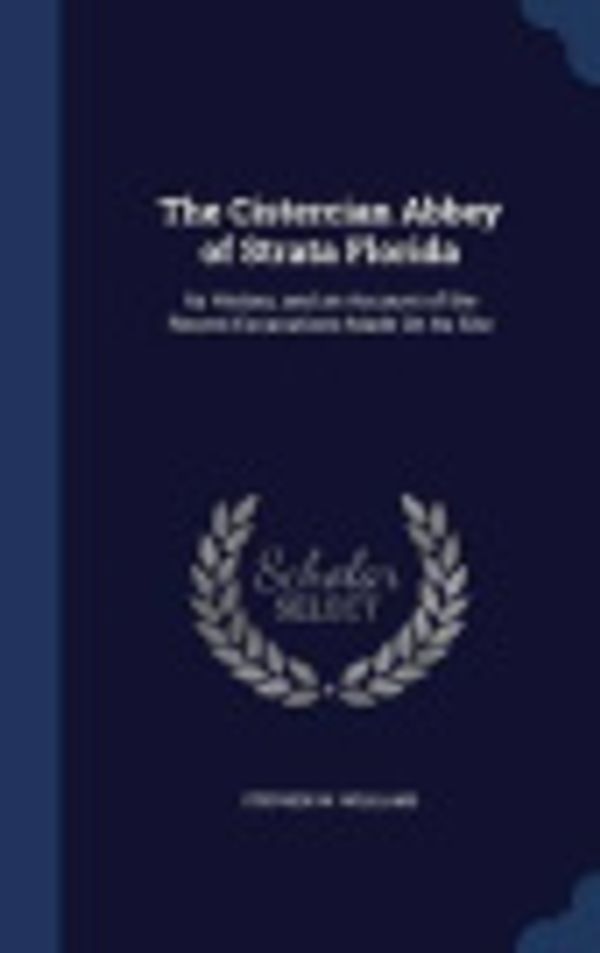 Cover Art for 9781298885869, The Cistercian Abbey of Strata FloridaIts History, and an Account of the Recent Excav... by Stephen W Williams