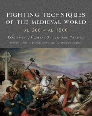 Cover Art for 9781909160477, Fighting Techniques of the Medieval World AD 500-AD 1500 by Matthew Bennett, Jim Bradbury, Kelly DeVries, Iain Dickie, Phyllis G. Jestice