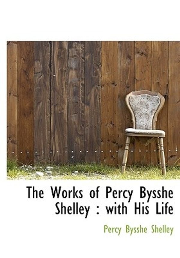 Cover Art for 9781117053790, Works of Percy Bysshe Shelley (Hardcover) by Percy Bysshe Shelley