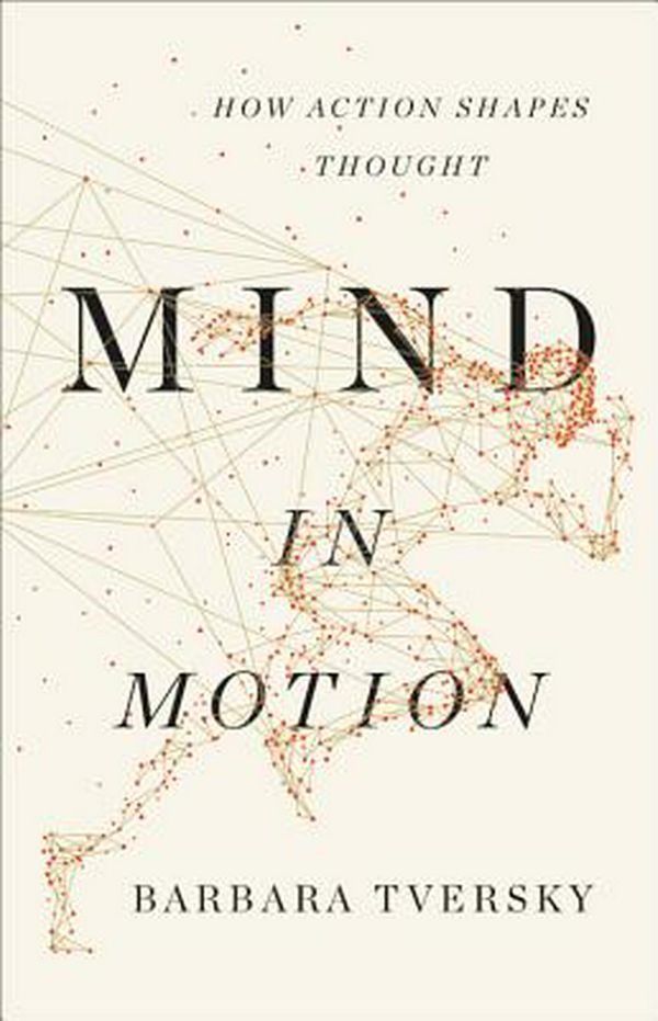 Cover Art for 9780465093069, Mind in Motion: How Action Shapes Thought by Barbara Tversky