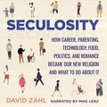 Cover Art for B0836PC6ZZ, Seculosity: How Career, Parenting, Technology, Food, Politics, and Romance Became Our New Religion and What to Do about It by David Zahl