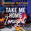 Cover Art for 9781481498982, Take Me Home Tonight by Morgan Matson