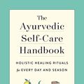 Cover Art for B07H3FLZ7Q, The Ayurvedic Self-Care Handbook: Holistic Healing Rituals for Every Day and Season by Sarah Kucera