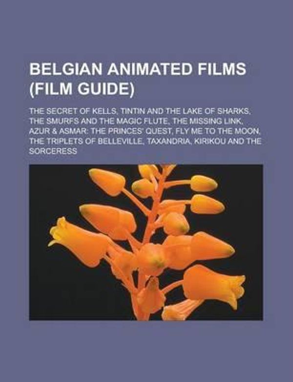 Cover Art for 9781155323954, Belgian Animated Films (Film Guide): The Secret of Kells, Tintin and the Lake of Sharks, the Smurfs and the Magic Flute, the Missing Link, Azur & Asma by Books Llc