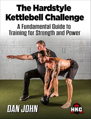 Cover Art for B075SKVD4B, The Hardstyle Kettlebell Challenge: A Fundamental Guide To Training For Strength And Power by Dan John