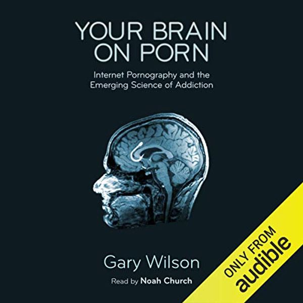 Cover Art for B078SK2TZ6, Your Brain on Porn: Internet Pornography and the Emerging Science of Addiction by Gary Wilson