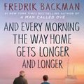 Cover Art for 9781501160486, And Every Morning the Way Home Gets Longer and LongerA Novella by Fredrik Backman