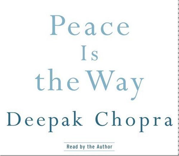Cover Art for 9780739319963, Peace Is the Way: Bringing War and Violence to an End in Our Time (Deepak Chopra) by Deepak Chopra