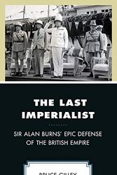 Cover Art for 9781793622884, The Last Imperialist: Sir Alan Burns’ Epic Defense of the British Empire (Problems of Anti-Colonialism) by Bruce Gilley