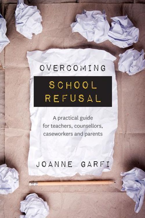 Cover Art for 9781925644043, Overcoming School Refusal: Ia Practical Guide for Teachers, Counsellors, Caseworkers and Parents by Joanne Garfi