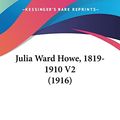 Cover Art for 9780548768297, Julia Ward Howe, 1819-1910 V2 (1916) by Laura Elizabeth Howe Richards