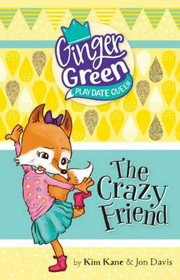Cover Art for 9781760127718, The Crazy FriendGinger Green, Play Date Queen by Kim Kane