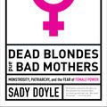 Cover Art for 9781612197920, Dead Blondes and Bad Mothers by Sady Doyle