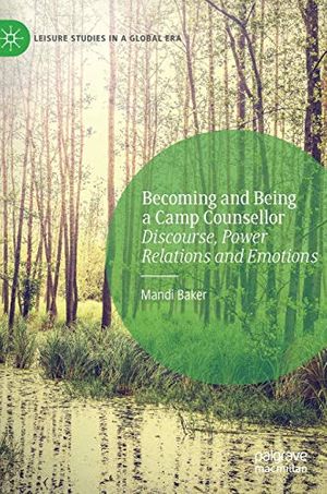 Cover Art for 9783030325008, Becoming and Being a Camp Counsellor: Discourse, Power Relations and Emotions by Mandi Baker