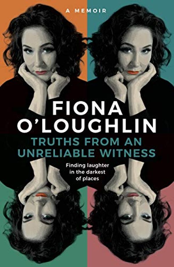 Cover Art for B089YD678K, Truths from an Unreliable Witness: Finding laughter in the darkest of dark places by O'Loughlin, Fiona