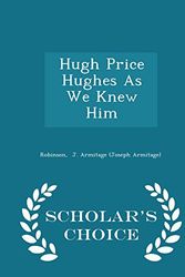 Cover Art for 9781296318697, Hugh Price Hughes As We Knew Him - Scholar's Choice Edition by J. Armitage (Joseph Armitage), Robinson