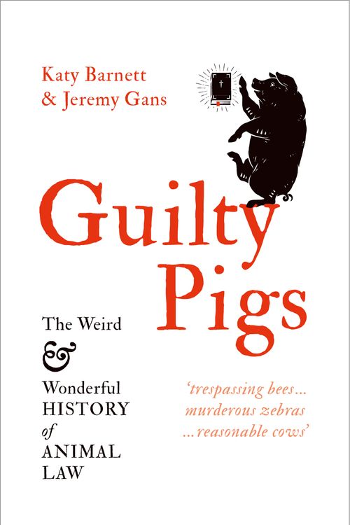 Cover Art for 9781760641849, Guilty Pigs: The Weird and Wonderful History of Animal Law by Katy Barnett, Jeremy Gans