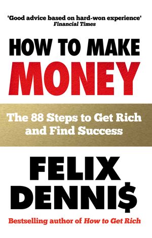 Cover Art for 9780091935542, How to Make Money: The 88 Steps to Get Rich and Find Success by Felix Dennis