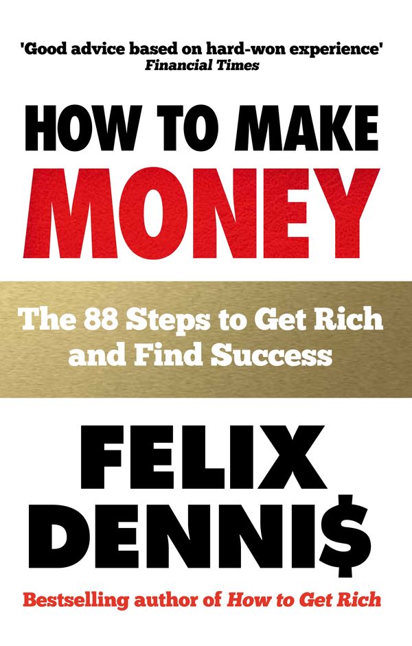 Cover Art for 9780091935542, How to Make Money: The 88 Steps to Get Rich and Find Success by Felix Dennis