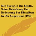 Cover Art for 9781162445670, Der Zuzug in Die Stadte, Seine Gestaltung Und Bedeutung Fur Dieselben in Der Gegenwart (1901) by Hans Allendorf