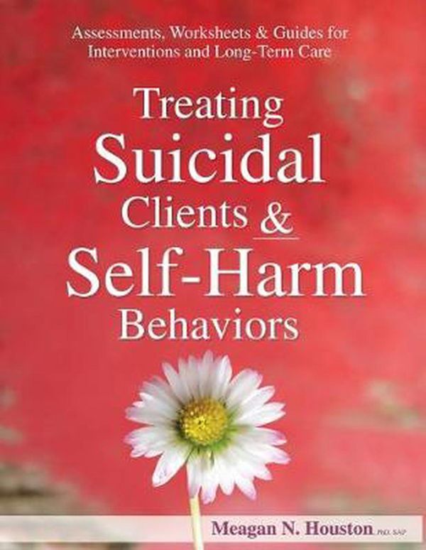 Cover Art for 9781683730842, Treating Suicidal Clients & Self-Harm BehaviorsAssessments, Worksheets & Guides for Interventi... by Meagan N. Houston