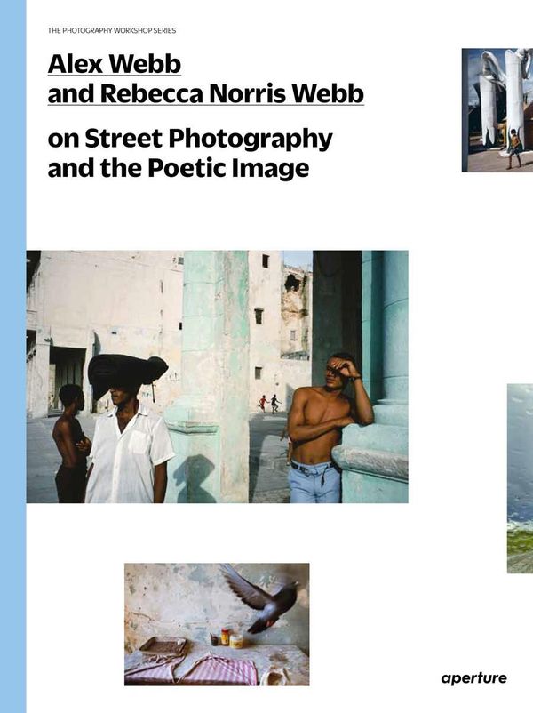 Cover Art for 9781597112574, Alex Webb and Rebecca Norris Webb on Street Photography and the Poetic Image by Alex Webb
