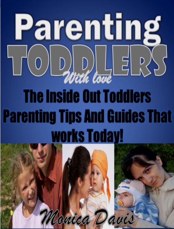 Cover Art for 9781311986825, Parenting Toddlers with Love: The Inside Out Toddlers Parenting Tips And Guides That works Today! by Monica Davis