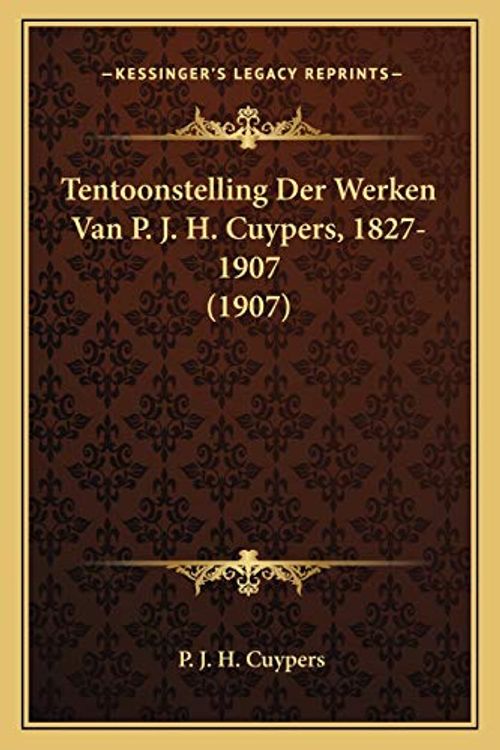 Cover Art for 9781168359049, Tentoonstelling Der Werken Van P. J. H. Cuypers, 1827-1907 (1907) by P J H Cuypers