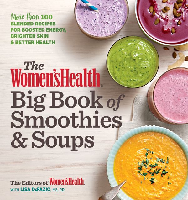 Cover Art for 9781623367879, The Women's Health Big Book of Smoothies & SoupsMore Than 100 Blended Recipes for Boosted Energ... by Editors of Women's Health Maga, Lisa Defazio