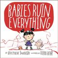 Cover Art for 9781250085979, Babies Ruin Everything by Matthew Swanson