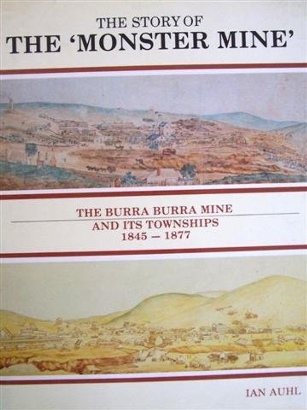 Cover Art for 9780858640931, The story of the "monster mine": The Burra Burra mine and its townships, 1845-1877 by Ian Auhl