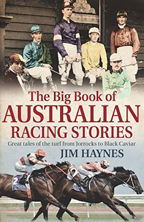 Cover Art for B013QSV4SO, The Big Book of Australian Racing Stories: Great tales of the turf from Jorrocks to Black Caviar by Jim Haynes