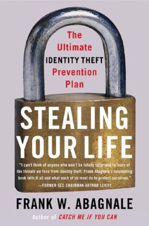 Cover Art for B000PDZF4S, Stealing Your Life: The Ultimate Identity Theft Prevention Plan by Frank W. Abagnale