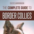 Cover Art for 9781727341584, The Complete Guide to Border Collies: Training, teaching, feeding, raising, and loving your new Border Collie puppy by David Anderson