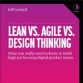 Cover Art for 9781393334149, Lean vs Agile vs Design Thinking: What You Really Need to Know to Build High-Performing Digital Product Teams by Jeff Gothelf