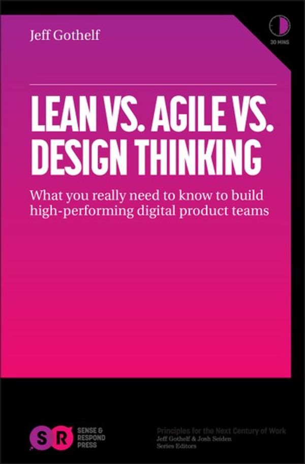 Cover Art for 9781393334149, Lean vs Agile vs Design Thinking: What You Really Need to Know to Build High-Performing Digital Product Teams by Jeff Gothelf