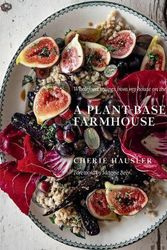 Cover Art for 9781922616746, A Plant-Based Farmhouse: Wholefood recipes from my house on the hill by Cherie Hausler