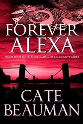 Cover Art for 9781484943083, Forever Alexa: Book Four In The Bodyguards Of L.A. County Series by Cate Beauman