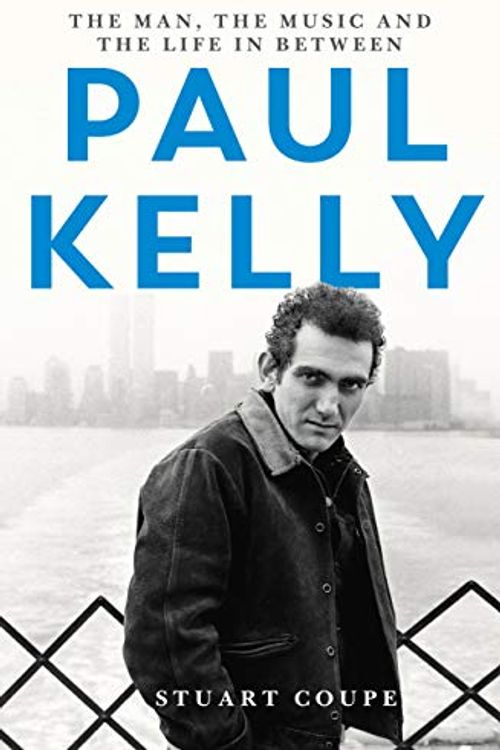 Cover Art for B087THD39W, Paul Kelly: The man, the music and the life in between by Stuart Coupe