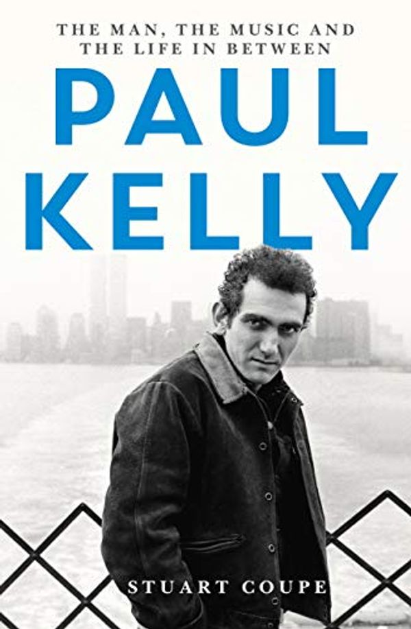 Cover Art for B087THD39W, Paul Kelly: The man, the music and the life in between by Stuart Coupe